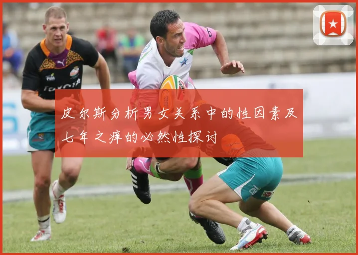 皮尔斯分析男女关系中的性因素及七年之痒的必然性探讨