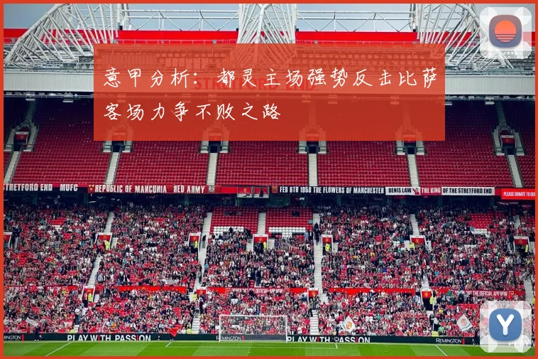 意甲分析：都灵主场强势反击比萨客场力争不败之路